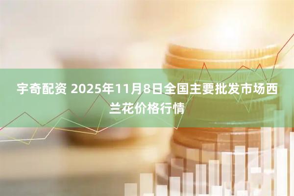 宇奇配资 2025年11月8日全国主要批发市场西兰花价格行情